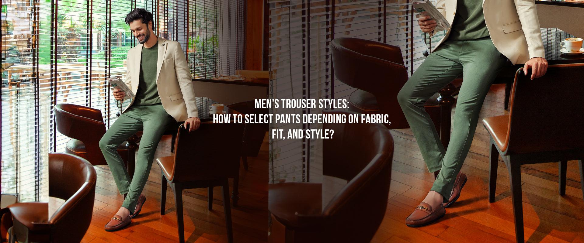 Men's Trouser Styles: How to Select Pants Depending on Fabric, Fit, and Style?