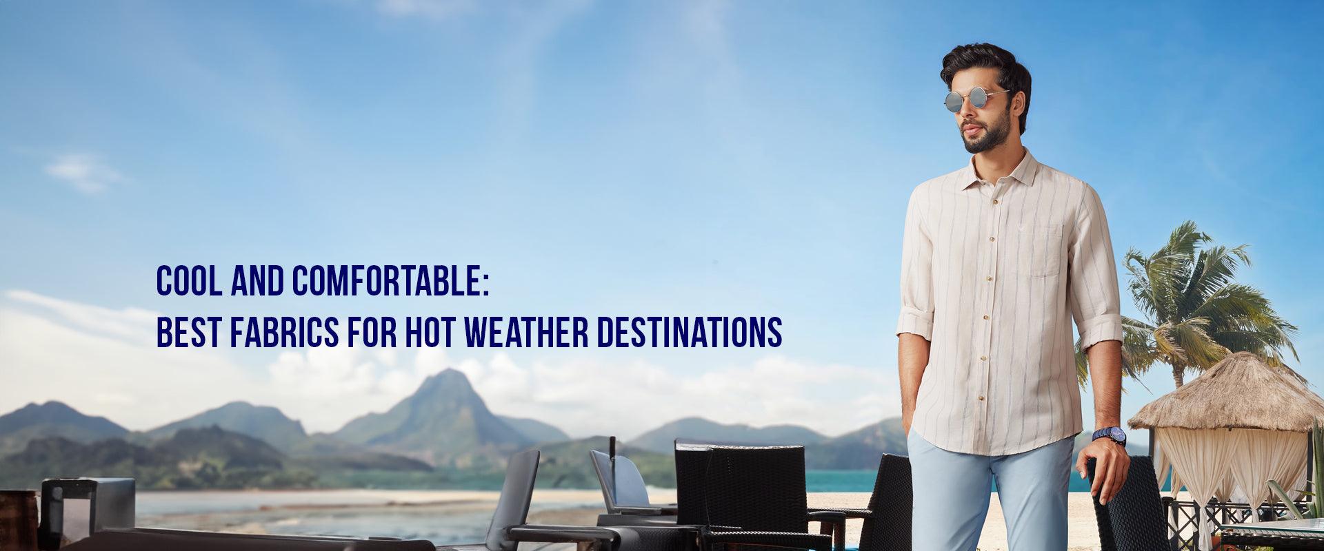 Cool and Comfortable: Best Fabrics for Hot Weather Destinations!